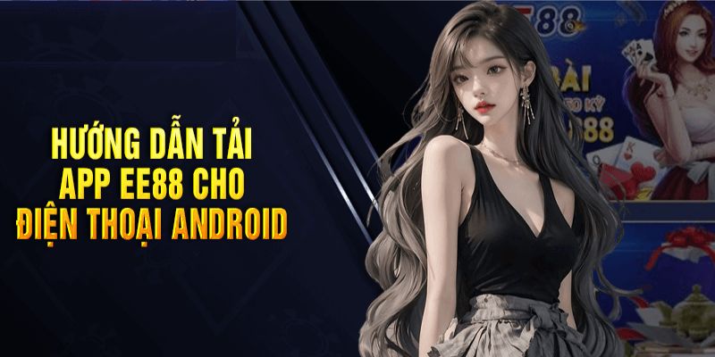 Hướng dẫn dân chơi hệ Android tải app EE88